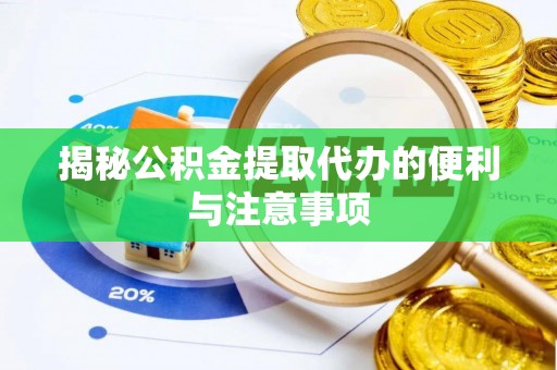 西螺揭秘公积金提取代办的便利与注意事项