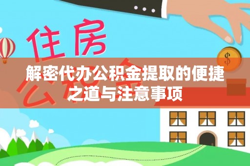 西螺解密代办公积金提取的便捷之道与注意事项