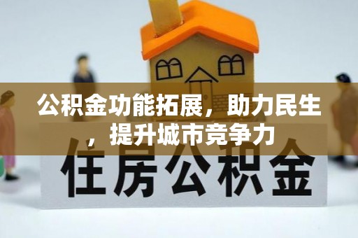 西螺公积金功能拓展，助力民生，提升城市竞争力