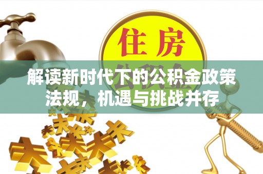西螺解读新时代下的公积金政策法规，机遇与挑战并存