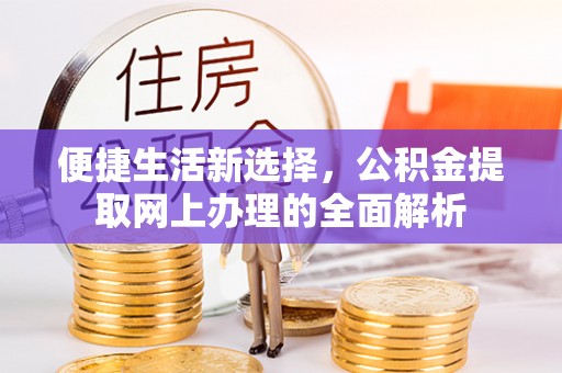 西螺便捷生活新选择，公积金提取网上办理的全面解析