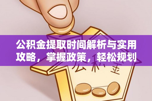 西螺公积金提取时间解析与实用攻略，掌握政策，轻松规划未来