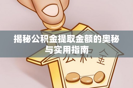 西螺揭秘公积金提取金额的奥秘与实用指南
