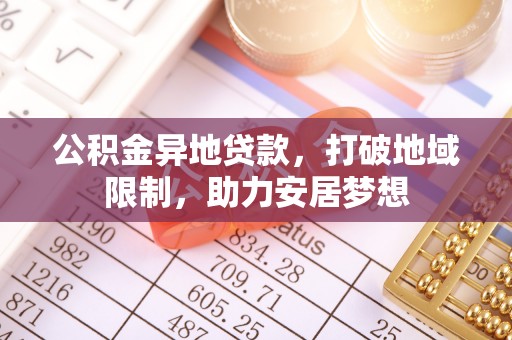 西螺公积金异地贷款，打破地域限制，助力安居梦想