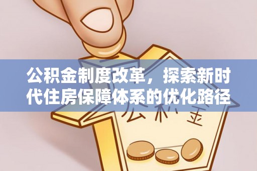 西螺公积金制度改革，探索新时代住房保障体系的优化路径
