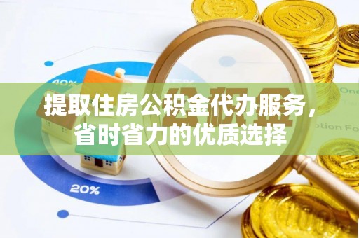 西螺提取住房公积金代办服务，省时省力的优质选择