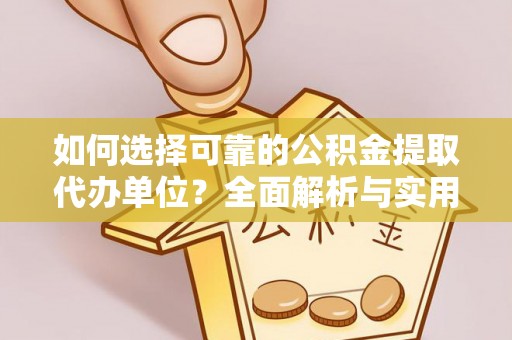 西螺如何选择可靠的公积金提取代办单位？全面解析与实用指南