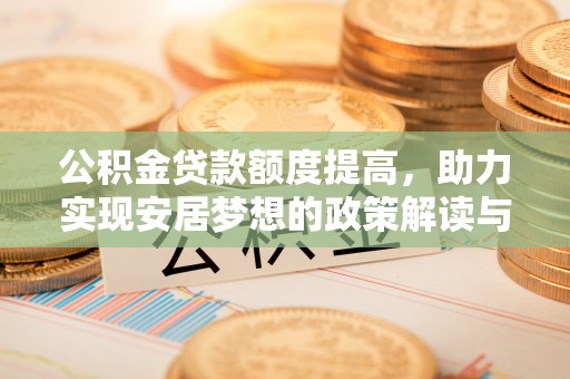 西螺公积金贷款额度提高，助力实现安居梦想的政策解读与未来展望