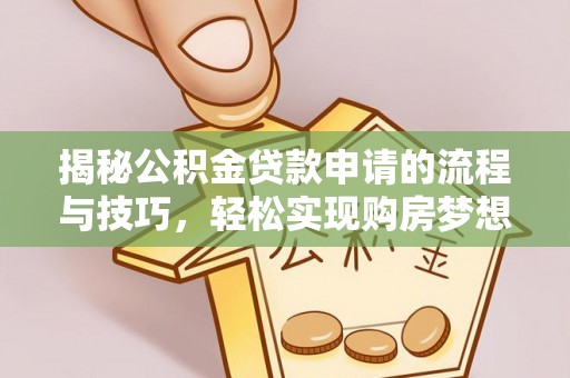 西螺揭秘公积金贷款申请的流程与技巧，轻松实现购房梦想
