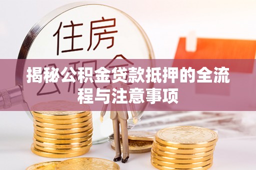 西螺揭秘公积金贷款抵押的全流程与注意事项