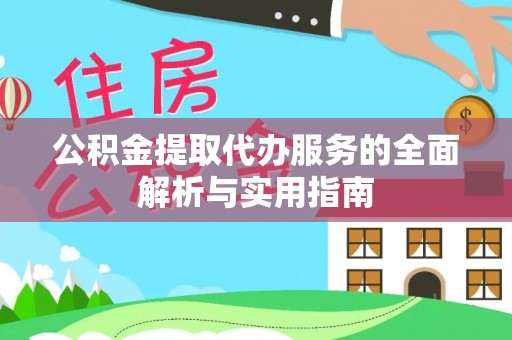 西螺公积金提取代办服务的全面解析与实用指南