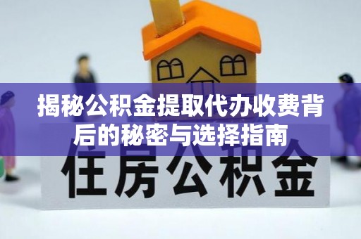 西螺揭秘公积金提取代办收费背后的秘密与选择指南