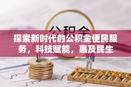 西螺探索新时代的公积金便民服务，科技赋能，惠及民生