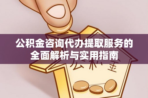 西螺公积金咨询代办提取服务的全面解析与实用指南