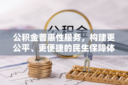 西螺公积金普惠性服务，构建更公平、更便捷的民生保障体系