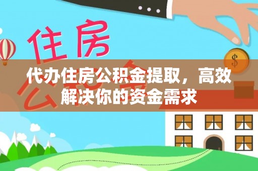 西螺代办住房公积金提取，高效解决你的资金需求