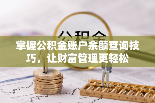西螺掌握公积金账户余额查询技巧，让财富管理更轻松