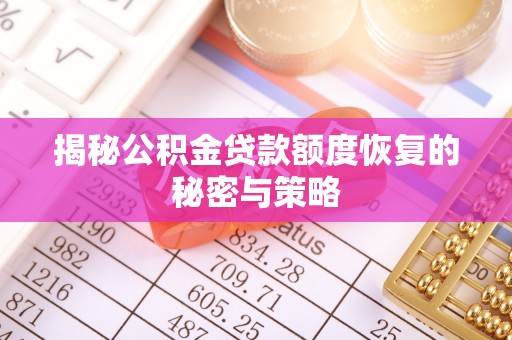 西螺揭秘公积金贷款额度恢复的秘密与策略