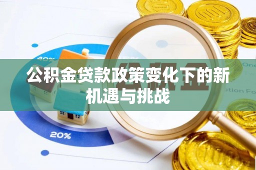 西螺公积金贷款政策变化下的新机遇与挑战