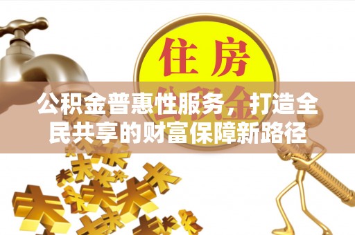 西螺公积金普惠性服务，打造全民共享的财富保障新路径