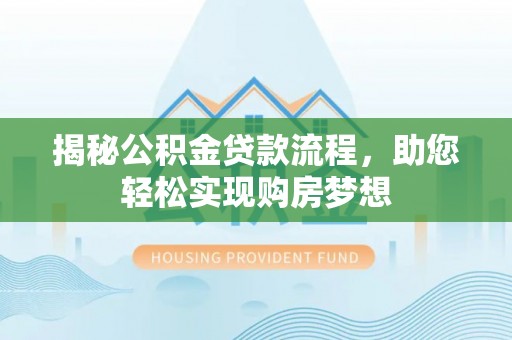 西螺揭秘公积金贷款流程，助您轻松实现购房梦想