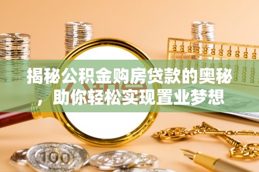 西螺揭秘公积金购房贷款的奥秘，助你轻松实现置业梦想