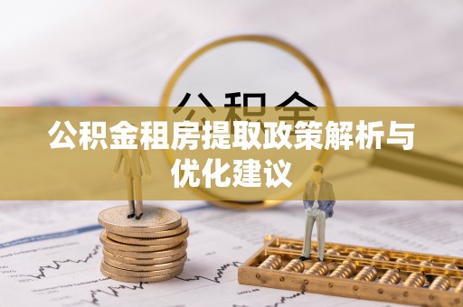 西螺公积金租房提取政策解析与优化建议