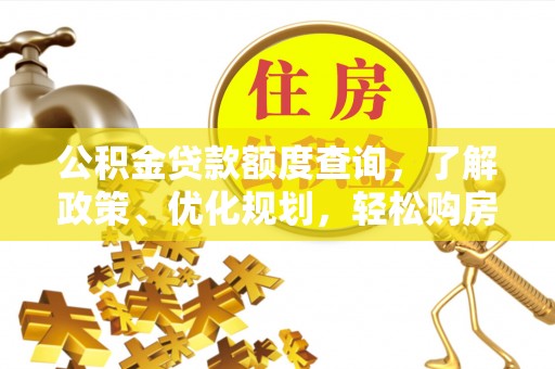 西螺公积金贷款额度查询，了解政策、优化规划，轻松购房不是梦