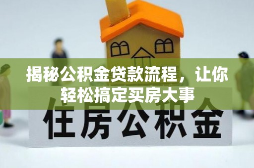 西螺揭秘公积金贷款流程，让你轻松搞定买房大事
