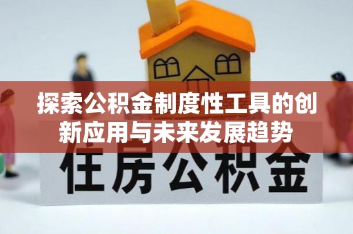 西螺探索公积金制度性工具的创新应用与未来发展趋势