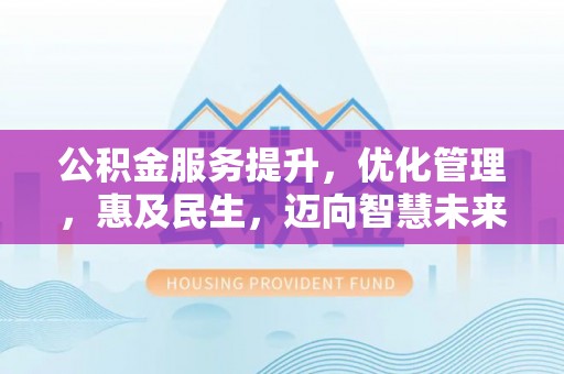 西螺公积金服务提升，优化管理，惠及民生，迈向智慧未来