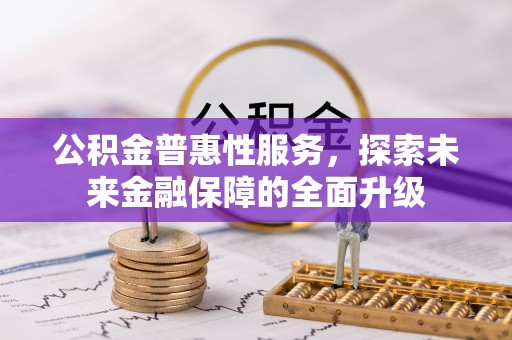 西螺公积金普惠性服务，探索未来金融保障的全面升级