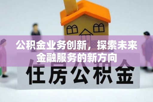 西螺公积金业务创新，探索未来金融服务的新方向