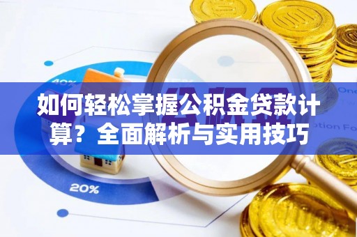 西螺如何轻松掌握公积金贷款计算？全面解析与实用技巧