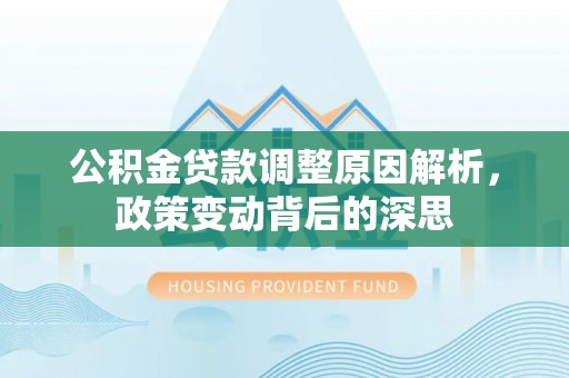 西螺公积金贷款调整原因解析，政策变动背后的深思