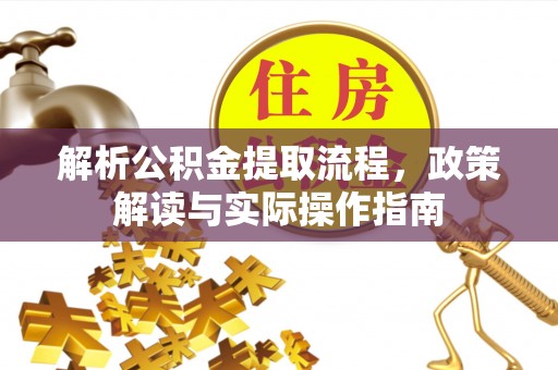 西螺解析公积金提取流程，政策解读与实际操作指南