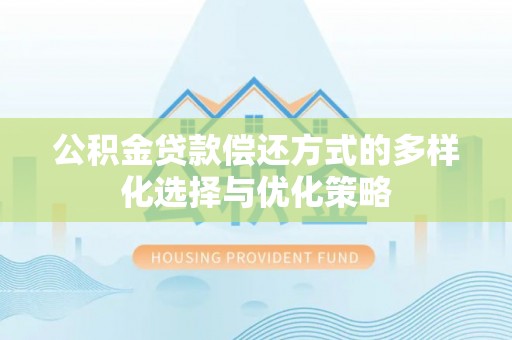 西螺公积金贷款偿还方式的多样化选择与优化策略