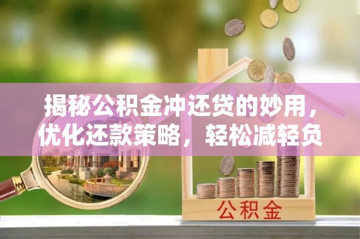 西螺揭秘公积金冲还贷的妙用，优化还款策略，轻松减轻负担