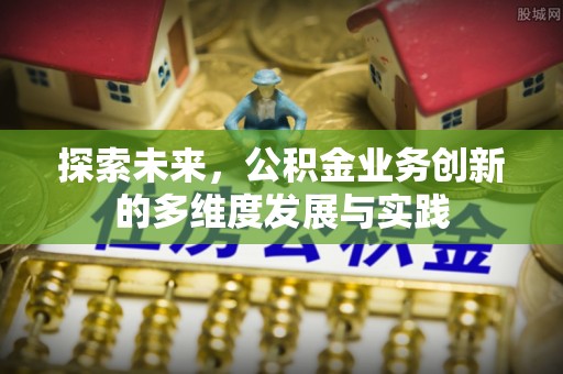 西螺探索未来，公积金业务创新的多维度发展与实践