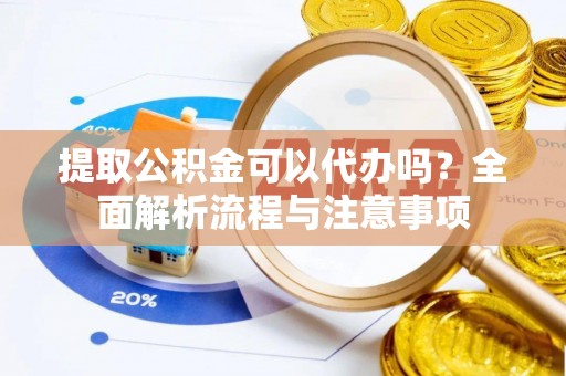 西螺提取公积金可以代办吗？全面解析流程与注意事项