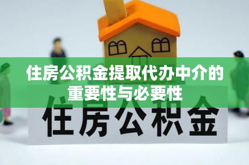 西螺住房公积金提取代办中介的重要性与必要性