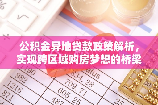 西螺公积金异地贷款政策解析，实现跨区域购房梦想的桥梁