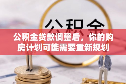 西螺公积金贷款调整后，你的购房计划可能需要重新规划