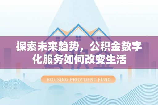 西螺探索未来趋势，公积金数字化服务如何改变生活
