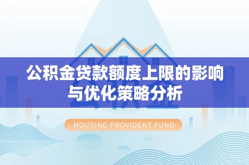 西螺公积金贷款额度上限的影响与优化策略分析