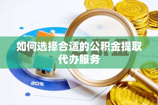 西螺如何选择合适的公积金提取代办服务