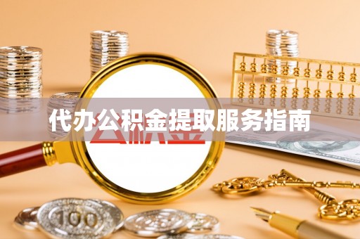 西螺代办公积金提取服务指南
