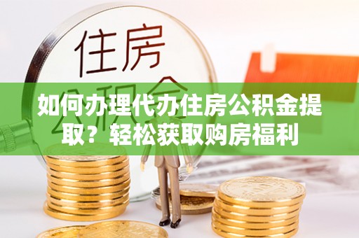 西螺如何办理代办住房公积金提取？轻松获取购房福利