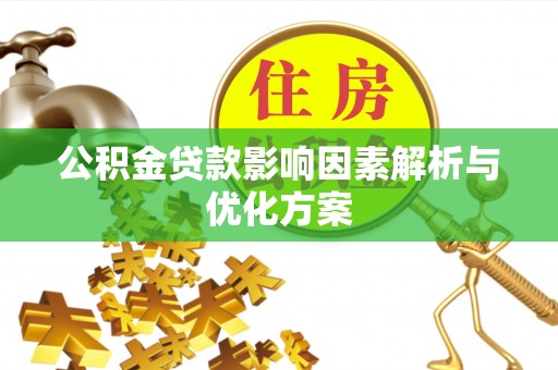 西螺公积金贷款影响因素解析与优化方案