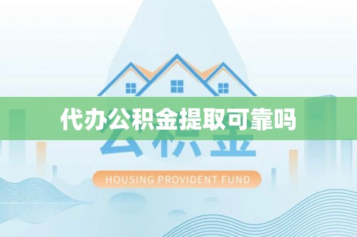 西螺代办公积金提取可靠吗